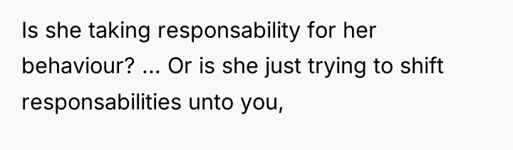 Is she taking responsability for her behaviour? ... Or is...