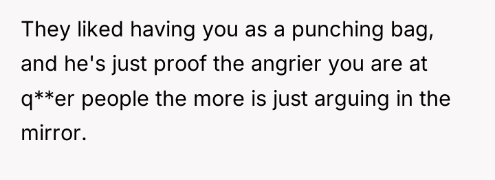 They liked having you as a punching bag, and he's...