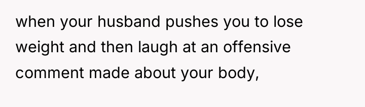 when your husband pushes you to lose weight and then...
