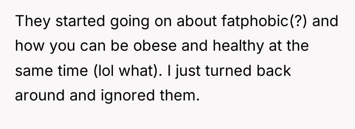 They started going on about fatphobic(?) and how you can...