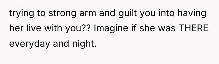 trying to strong arm and guilt you into having her...