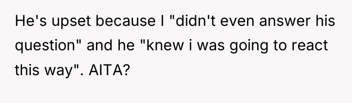 He's upset because I "didn't even answer his question" and...