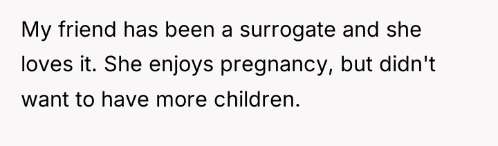 My friend has been a surrogate and she loves it....