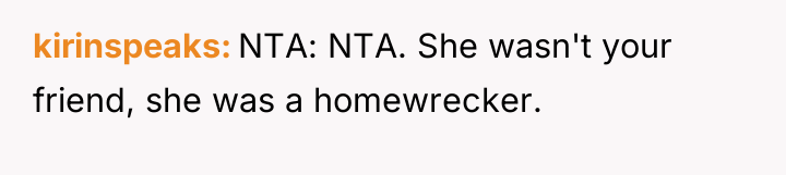 kirinspeaks NTA: NTA. She wasn't your friend, she was a...