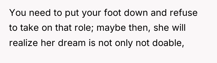 You need to put your foot down and refuse to...