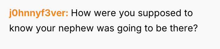 j0hnnyf3ver How were you supposed to know your nephew was...