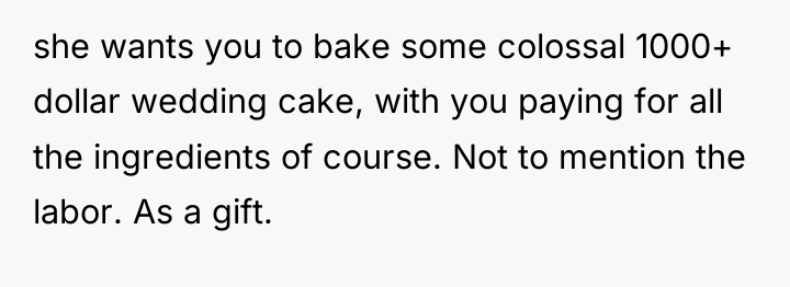 she wants you to bake some colossal 1000+ dollar wedding...