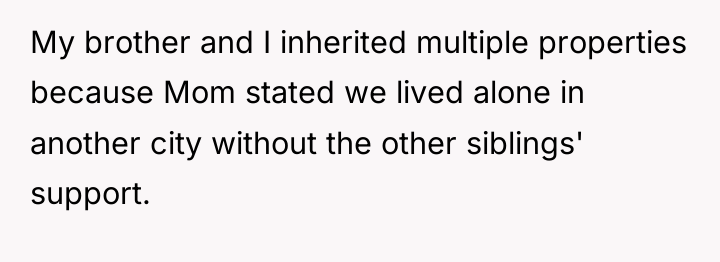 My brother and I inherited multiple properties because Mom stated...