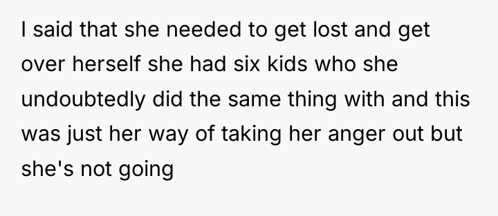 I said that she needed to get lost and get...