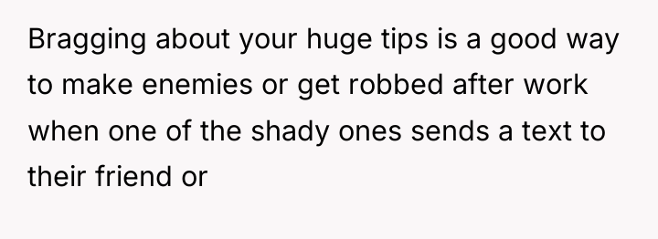 Bragging about your huge tips is a good way to...