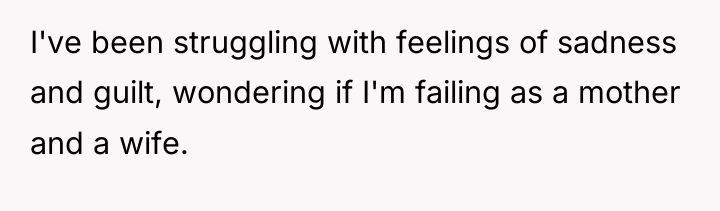 I've been struggling with feelings of sadness and guilt, wondering...