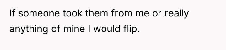 If someone took them from me or really anything of...