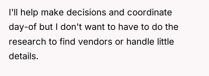 I'll help make decisions and coordinate day-of but I don't...
