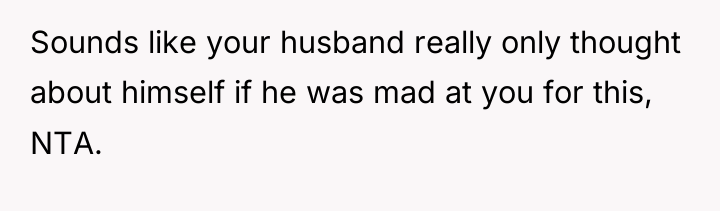 Sounds like your husband really only thought about himself if...