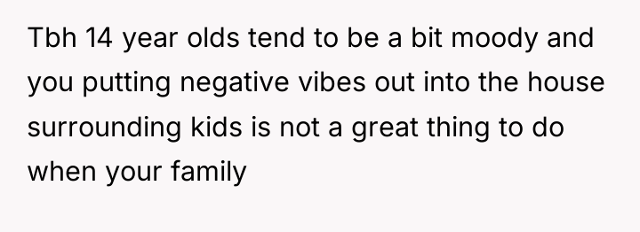 Tbh 14 year olds tend to be a bit moody...