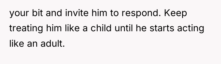 your bit and invite him to respond. Keep treating him...