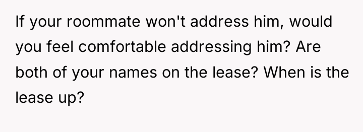 If your roommate won't address him, would you feel comfortable...