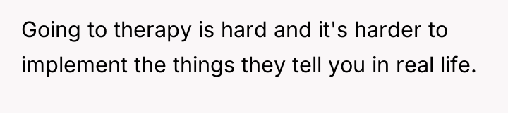 Going to therapy is hard and it's harder to implement...