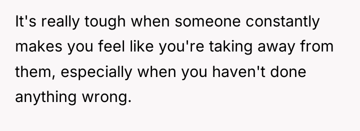 It's really tough when someone constantly makes you feel like...