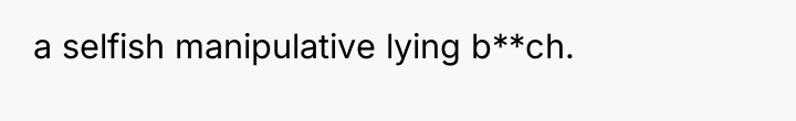 a selfish manipulative lying b**ch.