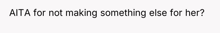 AITA for not making something else for her?