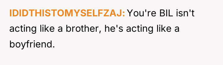 IDIDTHISTOMYSELFZAJ You're BIL isn't acting like a brother, he's acting...