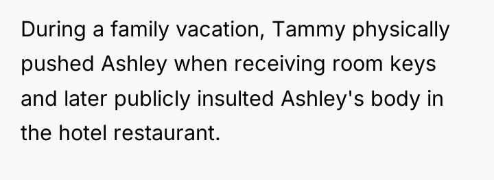 During a family vacation, Tammy physically pushed Ashley when receiving...