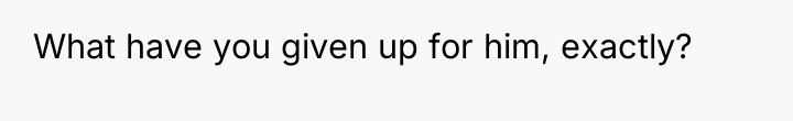 What have you given up for him, exactly?