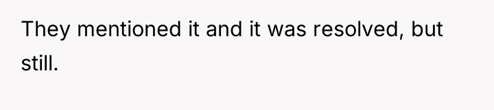 They mentioned it and it was resolved, but still.