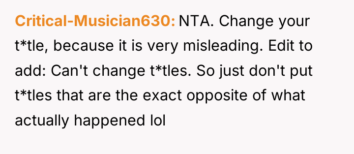 Critical-Musician630 NTA. Change your t*tle, because it is very misleading....