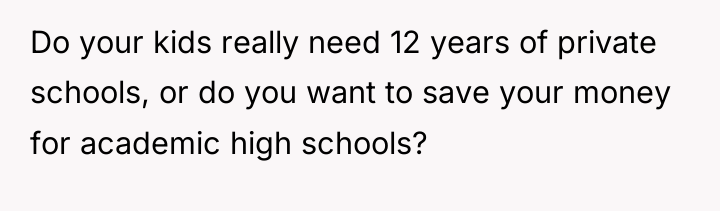 Do your kids really need 12 years of private schools,...