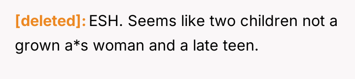 [deleted] ESH. Seems like two children not a grown a*s...