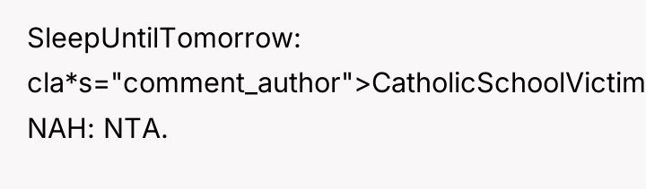 SleepUntilTomorrow cla*s="comment_author">CatholicSchoolVictim: NAH: NTA.