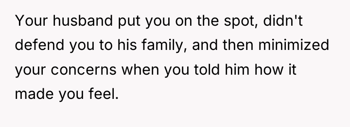 Your husband put you on the spot, didn't defend you...