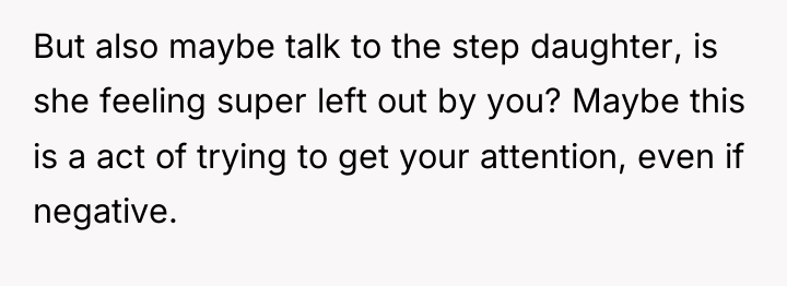 But also maybe talk to the step daughter, is she...