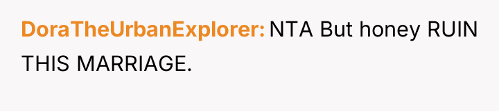 DoraTheUrbanExplorer NTA But honey RUIN THIS MARRIAGE.
