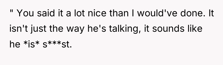 " You said it a lot nice than I would've...
