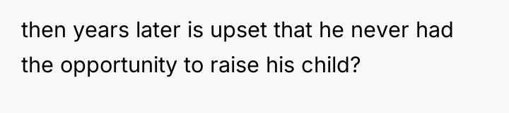 then years later is upset that he never had the...