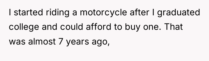 I started riding a motorcycle after I graduated college and...