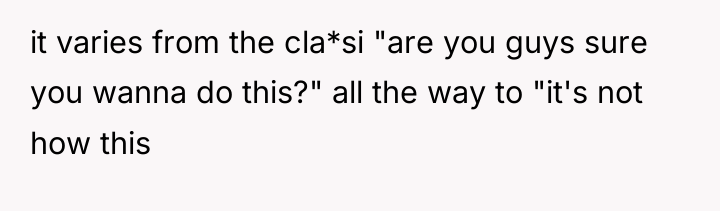 it varies from the cla*si "are you guys sure you...