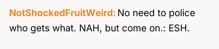 NotShockedFruitWeird No need to police who gets what. NAH, but...