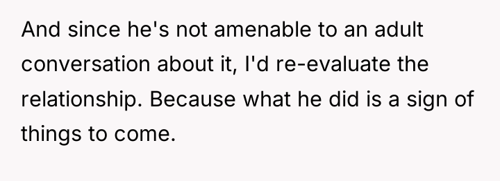 And since he's not amenable to an adult conversation about...