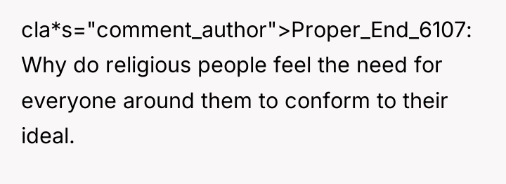cla*s="comment_author">Proper_End_6107: Why do religious people feel the need for everyone...