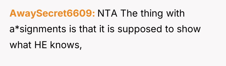 AwaySecret6609 NTA The thing with a*signments is that it is...