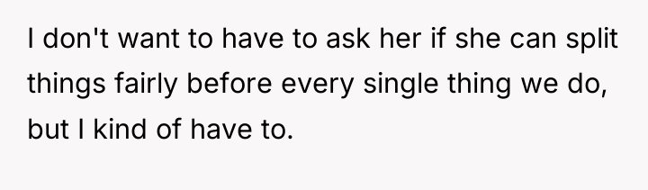 I don't want to have to ask her if she...