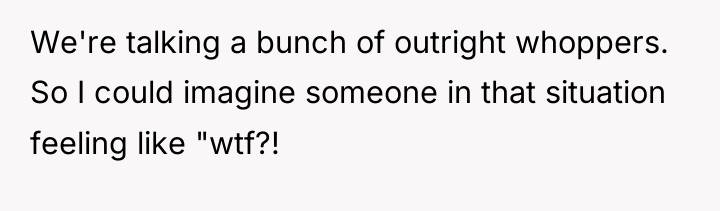 We're talking a bunch of outright whoppers. So I could...