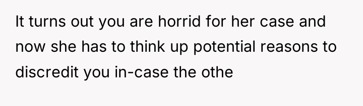 It turns out you are horrid for her case and...