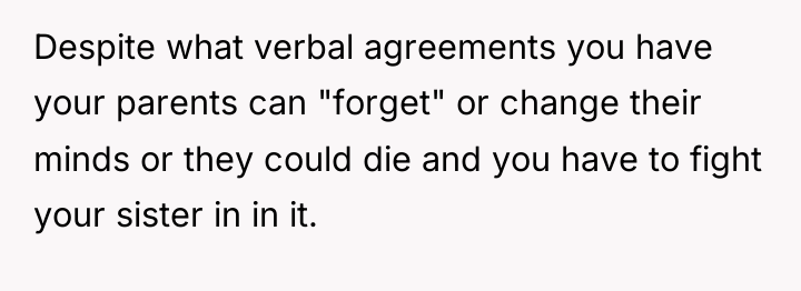 Despite what verbal agreements you have your parents can "forget"...