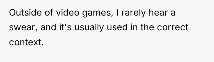 Outside of video games, I rarely hear a swear, and...
