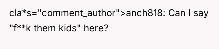 cla*s="comment_author">anch818: Can I say "f**k them kids" here?